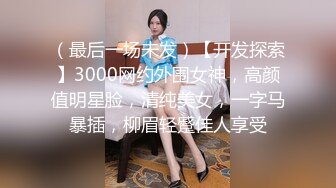 （最后一场未发）【开发探索】3000网约外围女神，高颜值明星脸，清纯美女，一字马暴插，柳眉轻蹙佳人享受