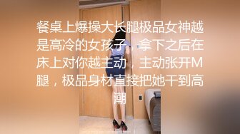 餐桌上爆操大长腿极品女神越是高冷的女孩子，拿下之后在床上对你越主动，主动张开M腿，极品身材直接把她干到高潮