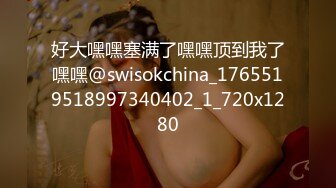 好大嘿嘿塞满了嘿嘿顶到我了嘿嘿@swisokchina_1765519518997340402_1_720x1280