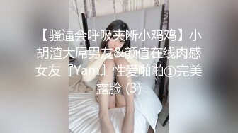 【骚逼会呼吸夹断小鸡鸡】小胡渣大屌男友&颜值在线肉感女友『Yam』性爱啪啪①完美露脸 (3)