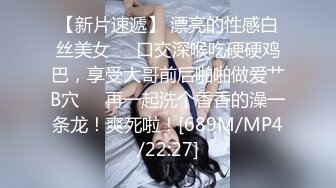 【新片速遞】 漂亮的性感白丝美女❤️口交深喉吃硬硬鸡巴，享受大哥前后啪啪做爱艹B穴❤️再一起洗个香香的澡一条龙！爽死啦！[689M/MP4/22:27]