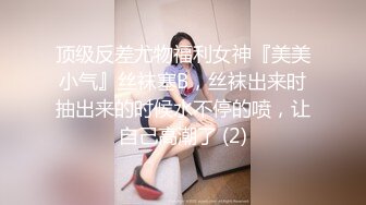 顶级反差尤物福利女神『美美小气』丝袜塞B，丝袜出来时抽出来的时候水不停的喷，让自己高潮了 (2)