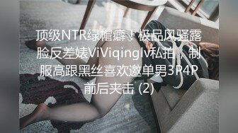 顶级NTR绿帽癖！极品风骚露脸反差婊ViViqinglv私拍，制服高跟黑丝喜欢邀单男3P4P前后夹击 (2)