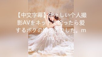 【中文字幕】生々しい个人撮影AVをネットで拾ったら爱するボクの婚约者でした。miru