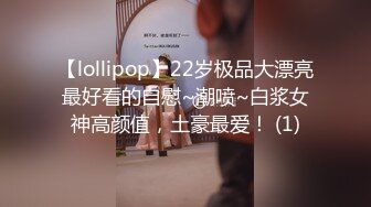 【lollipop】22岁极品大漂亮最好看的自慰~潮喷~白浆女神高颜值，土豪最爱！ (1)