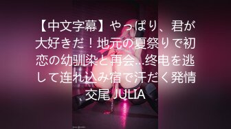 【中文字幕】やっぱり、君が大好きだ！地元の夏祭りで初恋の幼驯染と再会…终电を逃して连れ込み宿で汗だく発情交尾 JULIA