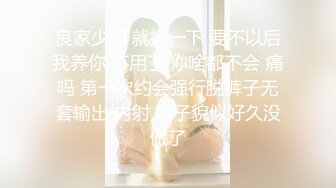 良家少妇 就抱一下 要不以后我养你 不用了 你啥都不会 痛吗 第一次约会强行脱裤子无套输出 内射 妹子貌似好久没做了