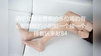 酒吧女厕全景偷拍多位喝的有点醉醺醺的小姐姐一个接一个排着队来献B4