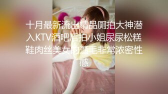 十月最新流出精品厕拍大神潜入KTV酒吧后拍小姐尿尿松糕鞋肉丝美女的逼毛非常浓密性感