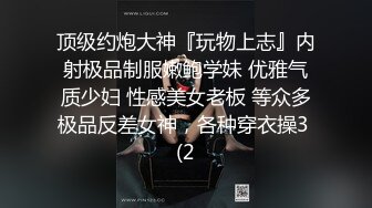 顶级约炮大神『玩物上志』内射极品制服嫩鲍学妹 优雅气质少妇 性感美女老板 等众多极品反差女神，各种穿衣操3 (2