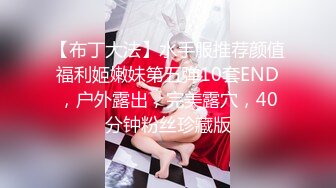 【布丁大法】水手服推荐颜值福利姬嫩妹第五弹10套END，户外露出，完美露穴，40分钟粉丝珍藏版