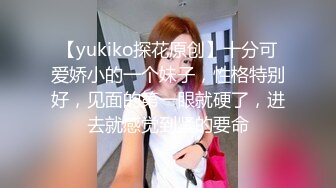 【yukiko探花原创】十分可爱娇小的一个妹子，性格特别好，见面的第一眼就硬了，进去就感觉到紧的要命