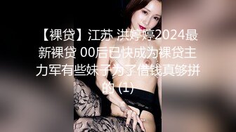 【裸贷】江苏 洪婷婷2024最新裸贷 00后已快成为裸贷主力军有些妹子为了借钱真够拼的 (1)