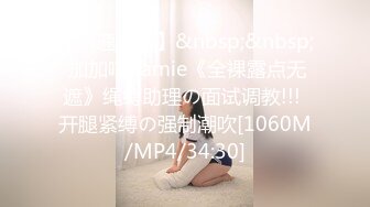 【新速片遞】&nbsp;&nbsp; 加加喵 Jamie《全裸露点无遮》绳缚助理の面试调教!!! 开腿紧缚の强制潮吹[1060M/MP4/34:30]