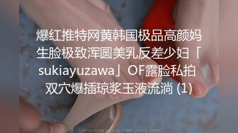 爆红推特网黄韩国极品高颜妈生脸极致浑圆美乳反差少妇「sukiayuzawa」OF露脸私拍 双穴爆插琼浆玉液流淌 (1)