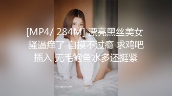 [MP4/ 284M] 漂亮黑丝美女 骚逼痒了 自摸不过瘾 求鸡吧插入 无毛鲍鱼水多还挺紧