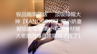 极品媚黑骚婊❤️顶级绿帽大神『KANOCOXX』把小娇妻献给黑鬼爆操 小巧的身材被大老黑肉棒直接捅到子宫了1