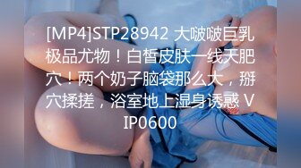 [MP4]STP28942 大啵啵巨乳极品尤物！白皙皮肤一线天肥穴！两个奶子脑袋那么大，掰穴揉搓，浴室地上湿身诱惑 VIP0600