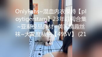 OnlyFans~混血内衣模特【ploytigerstam】23年订阅合集~亚裔极品身材~美乳情趣丝袜~大尺度私拍【495V】 (212)