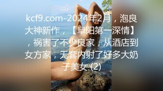 kcf9.com-2024年2月，泡良大神新作，【阜阳第一深情】，祸害了不少良家，从酒店到女方家，无套内射了好多大奶子美女 (2)