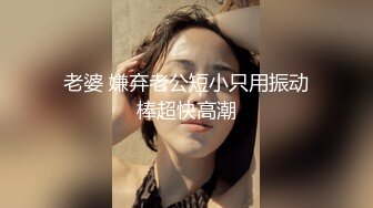 老婆 嫌弃老公短小只用振动棒超快高潮