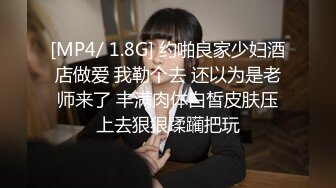 [MP4/ 1.8G] 约啪良家少妇酒店做爱 我勒个去 还以为是老师来了 丰满肉体白皙皮肤压上去狠狠蹂躏把玩