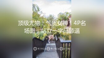 顶级尤物！气质女神！4P名场面，站立一字马舔逼