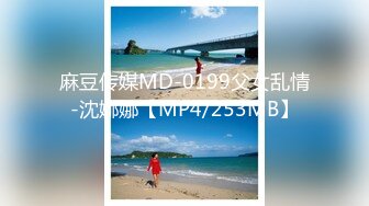 麻豆传媒MD-0199父女乱情-沈娜娜【MP4/253MB】