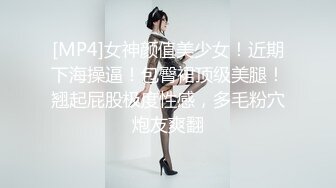 [MP4]女神颜值美少女！近期下海操逼！包臀裙顶级美腿！翘起屁股极度性感，多毛粉穴炮友爽翻