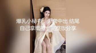 爆乳小秘书，无套中出 结尾自己拿纸擦，完整版分享