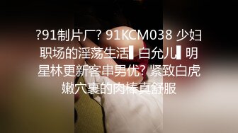 ?91制片厂? 91KCM038 少妇职场的淫荡生活▌白允儿▌明星林更新客串男优? 紧致白虎嫩穴裹的肉棒真舒服