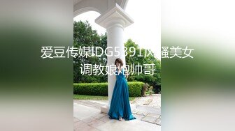 爱豆传媒IDG5391风骚美女调教娘炮帅哥