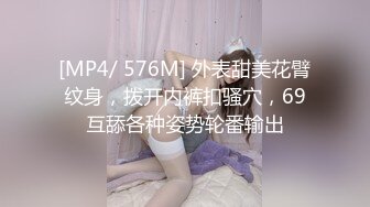 [MP4/ 576M] 外表甜美花臂纹身，拨开内裤扣骚穴，69互舔各种姿势轮番输出