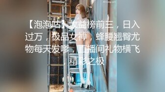 【泡泡咕】收益榜前三，日入过万，极品女神，蜂腰翘臀尤物每天发嗲，直播间礼物横飞，精彩之极