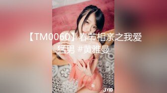 【TM0060】春节相亲之我爱猛男 #黄雅曼