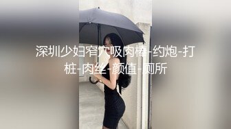 深圳少妇窄穴吸肉棒-约炮-打桩-肉丝-颜值-厕所