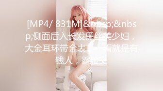 [MP4/ 831M]&nbsp;&nbsp;侧面后入长发黑丝美少妇，大金耳环带金表，一看就是有钱人，露脸交