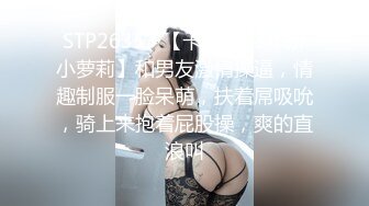 STP26353 【卡哇伊03年娇小萝莉】和男友激情操逼，情趣制服一脸呆萌，扶着屌吸吮，骑上来抱着屁股操，爽的直浪叫