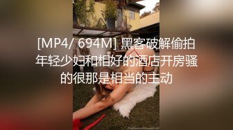 [MP4/ 694M] 黑客破解偷拍年轻少妇和相好的酒店开房骚的很那是相当的主动