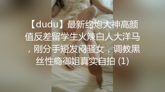 【dudu】最新约炮大神高颜值反差留学生火辣白人大洋马，刚分手短发闷骚女，调教黑丝性瘾御姐真实自拍 (1)