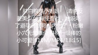 ❤️肤白貌美小姐姐❤️清纯反差美少女 身经百战，她说吃了避孕药就可以内射了！粉嫩小穴无套爆肏 身材一级棒的小可爱[510M/MP4/18:15]