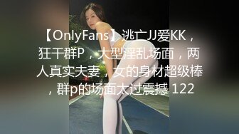 【OnlyFans】逃亡JJ爱KK，狂干群P，大型淫乱场面，两人真实夫妻，女的身材超级棒，群p的场面太过震撼 122