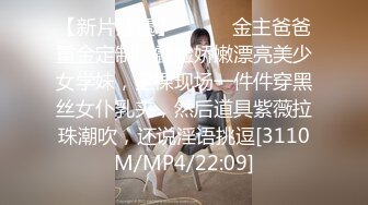 【新片速遞】⚫️⚫️金主爸爸重金定制，露脸娇嫩漂亮美少女学妹，全裸现场一件件穿黑丝女仆乳夹，然后道具紫薇拉珠潮吹，还说淫语挑逗[3110M/MP4/22:09]