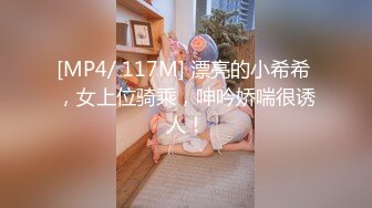 [MP4/ 117M] 漂亮的小希希 ，女上位骑乘，呻吟娇喘很诱人！