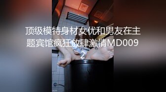 顶级模特身材女优和男友在主题宾馆疯狂放肆激情MD0092