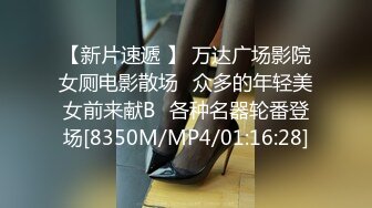 【新片速遞 】 万达广场影院女厕电影散场⭐众多的年轻美女前来献B⭐各种名器轮番登场[8350M/MP4/01:16:28]