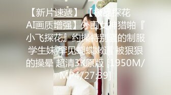 【新片速遞】 【极品探花❤️AI画质增强】外围女神猎啪『小飞探花』约操特别骚的制服学生妹 罕见蝴蝶嫩逼 被狠狠的操晕 超清3K原版 [1950M/MP4/27:39]