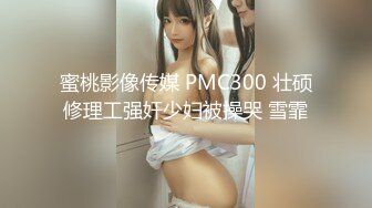 蜜桃影像传媒 PMC300 壮硕修理工强奸少妇被操哭 雪霏