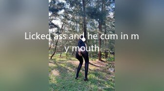 Licked ass and he cum in my mouth