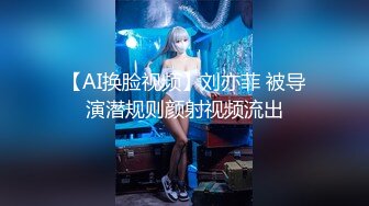 【AI换脸视频】刘亦菲 被导演潜规则颜射视频流出